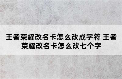 王者荣耀改名卡怎么改成字符 王者荣耀改名卡怎么改七个字